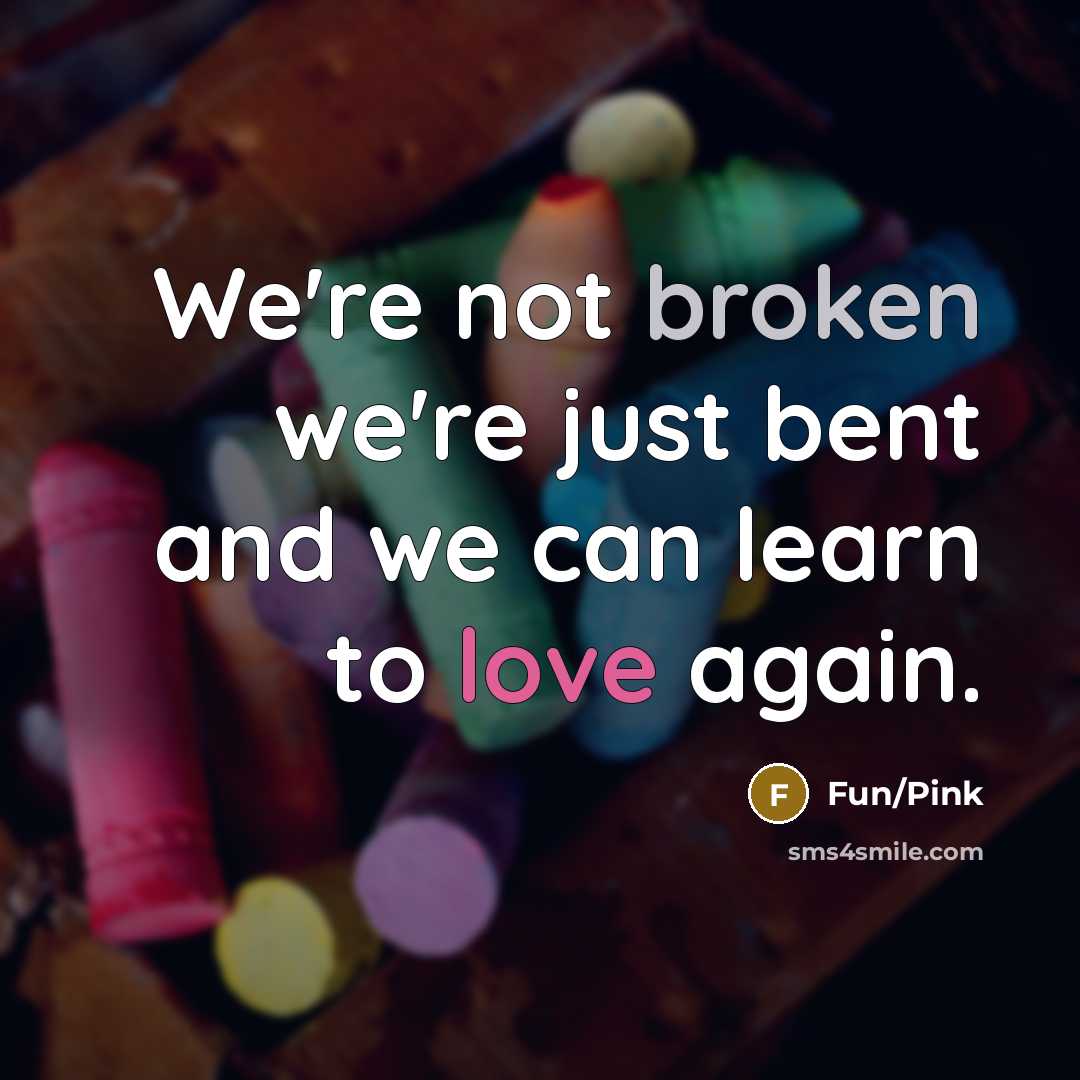 “We're not broken we're just bent and we can learn to love again.” quote by Fun/Pink
