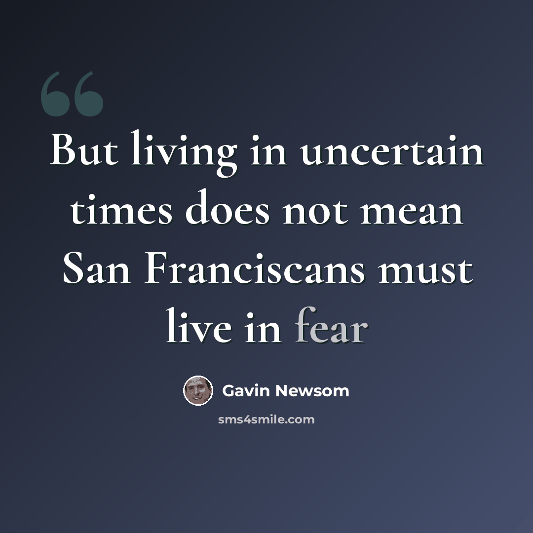 “But living in uncertain times does not mean San Franciscans must live in fear” quote by Gavin Newsom