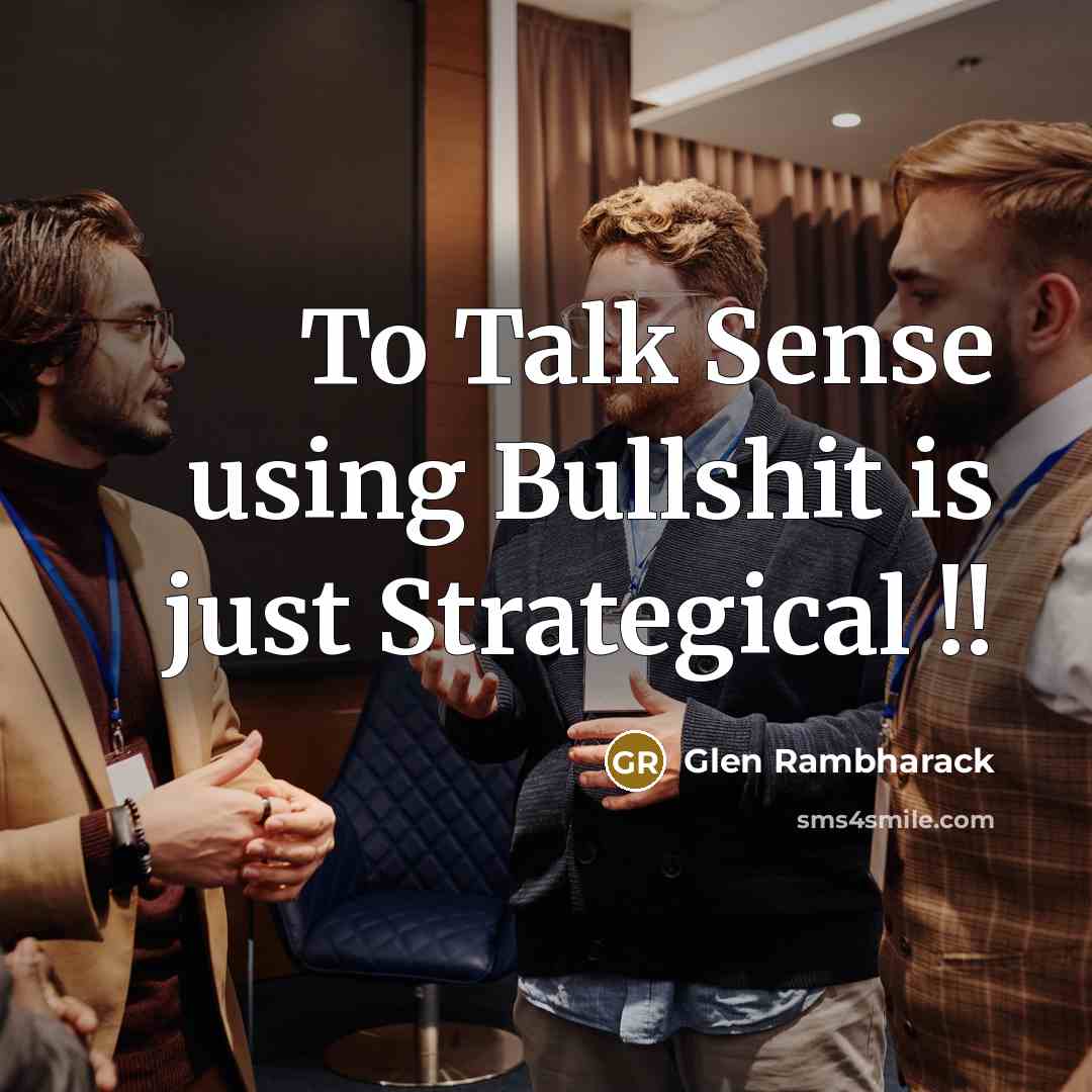 “To Talk Sense using Bullshit is just Strategical !!” quote by Glen Rambharack