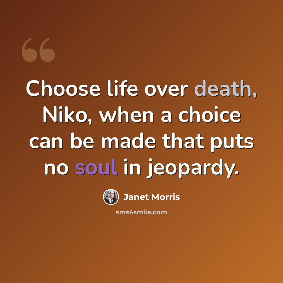 “Choose life over death, Niko, when a choice can be made that puts no soul in jeopardy.” quote by Janet Morris