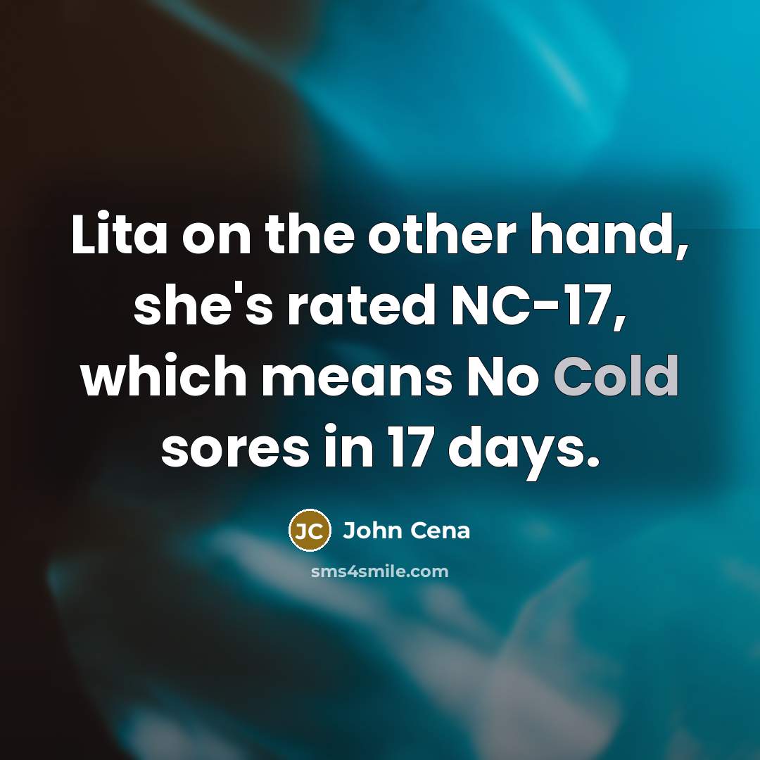 “Lita on the other hand, she's rated NC-17, which means No Cold sores in 17 days.” quote by John Cena