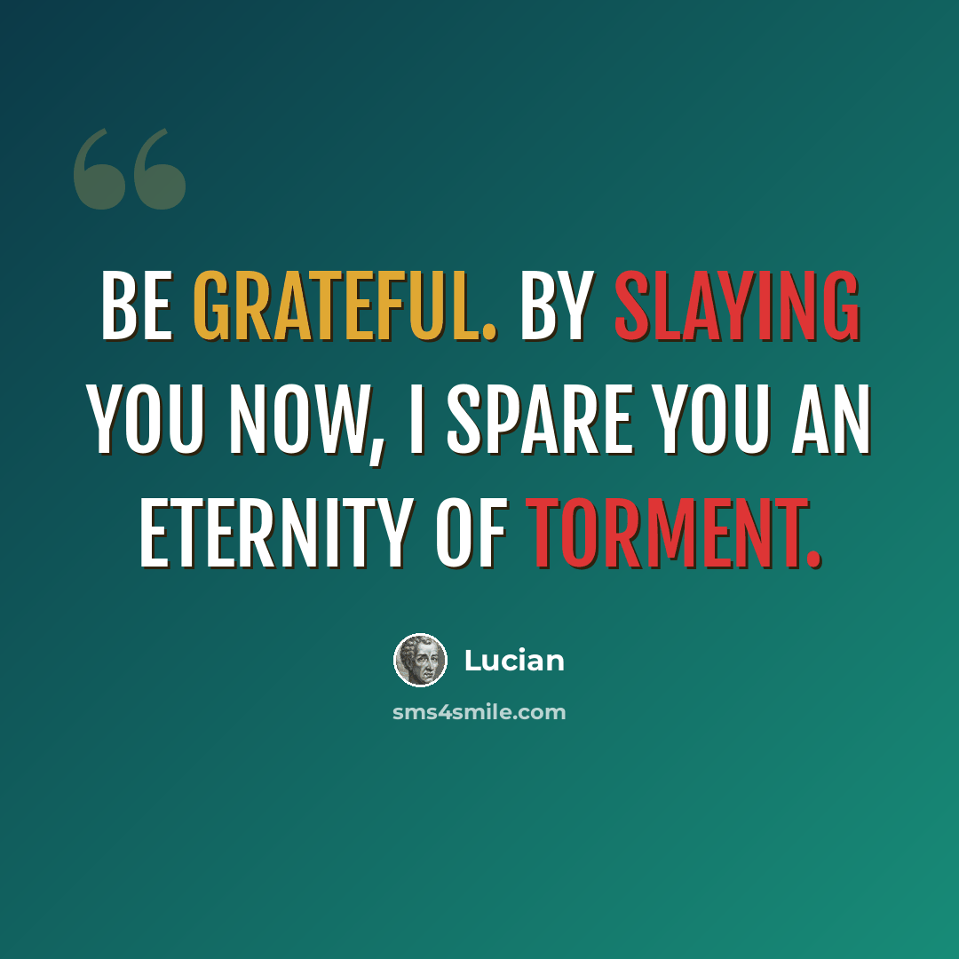 “Be grateful. By slaying you now, I spare you an eternity of torment.” quote by Lucian