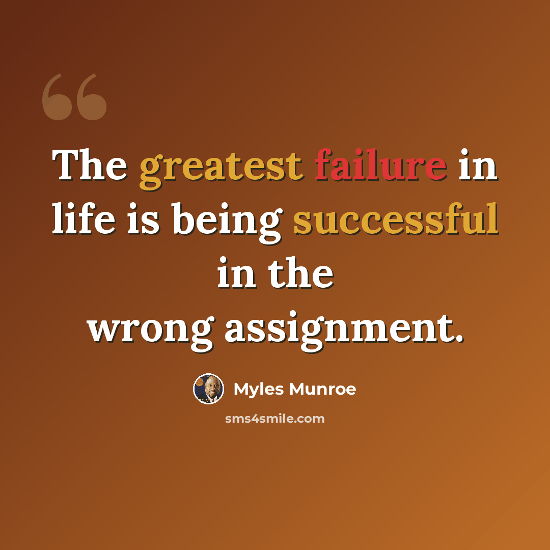“The greatest failure in life is being successful in the wrong assignment.” quote by Myles Munroe