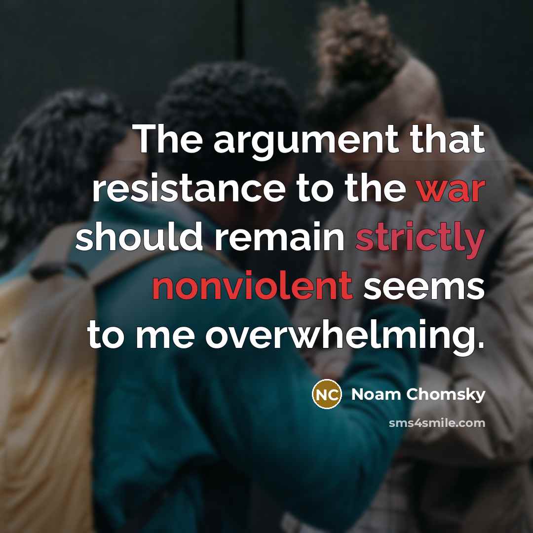 “The argument that resistance to the war should remain strictly nonviolent seems to me overwhelming.” quote by Noam Chomsky