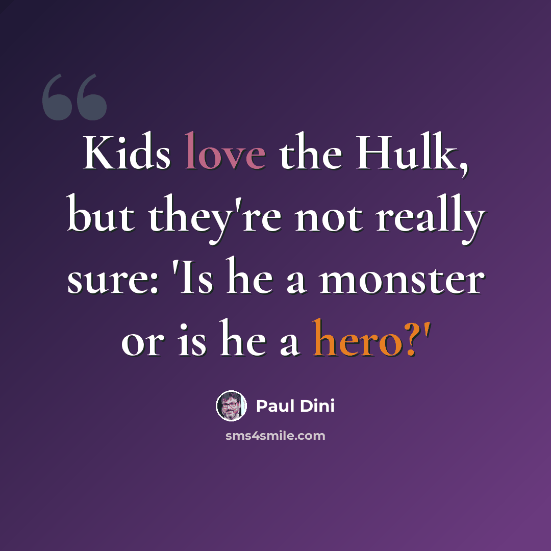 “Kids love the Hulk, but they're not really sure: 'Is he a monster or is he a hero?'” quote by Paul Dini