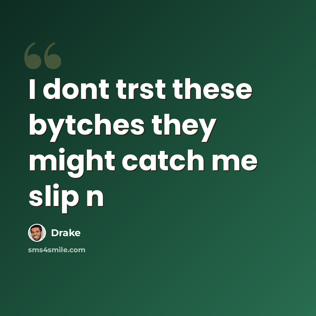 “I dont trst these bytches they might catch me slip n” quote by Drake