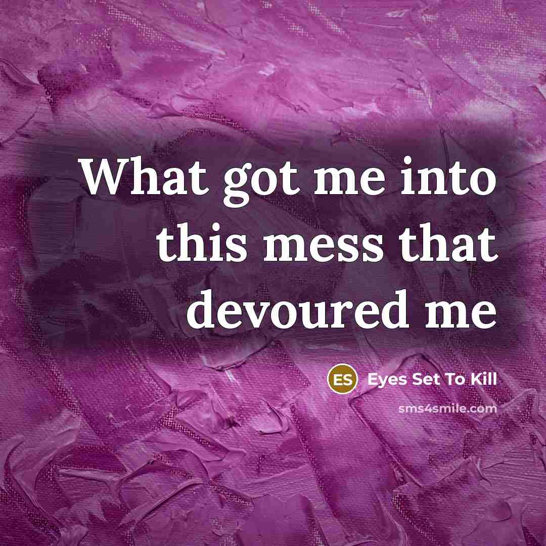 “What got me into this mess that devoured me” quote by Eyes Set To Kill