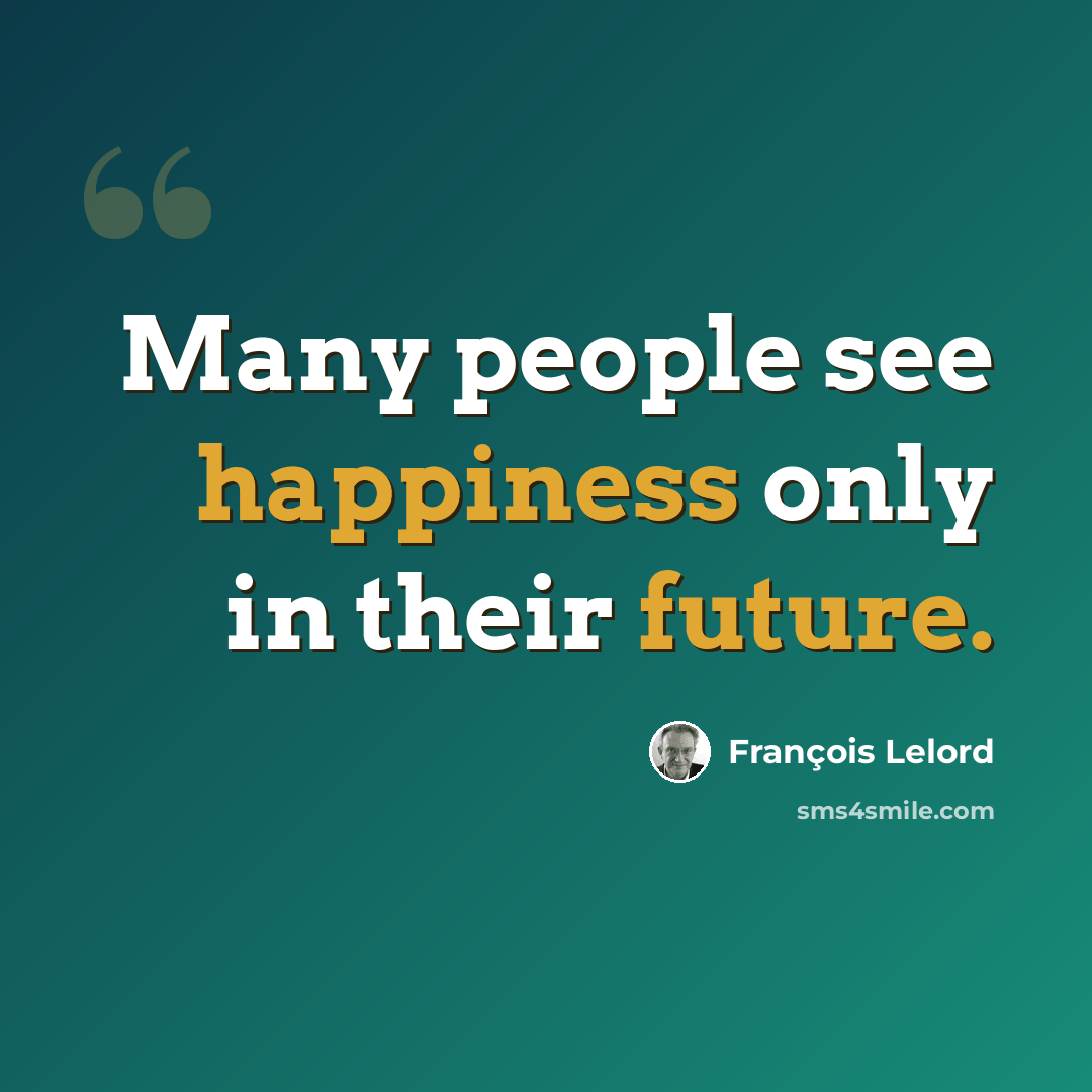“Many people see happiness only in their future.” quote by François Lelord