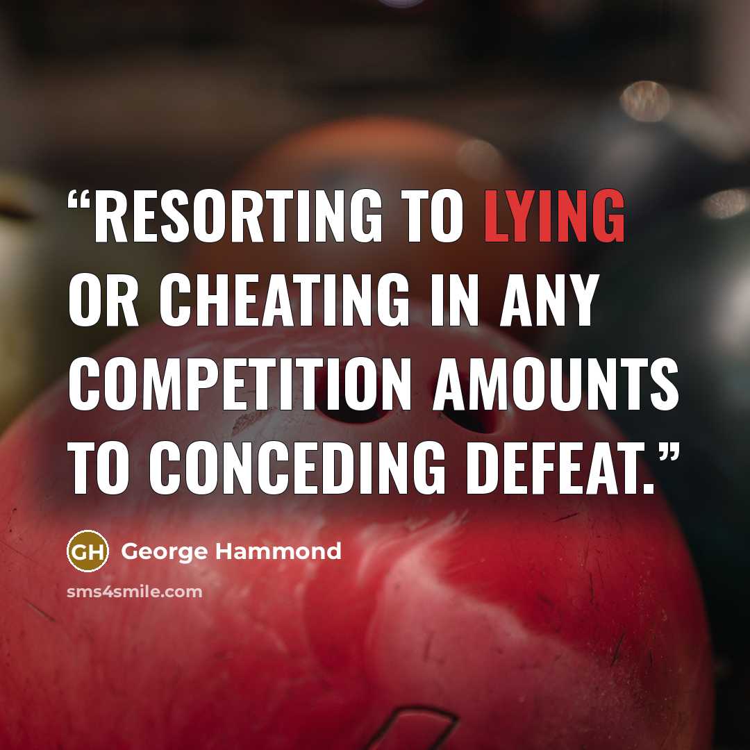 “Resorting to lying or cheating in any competition amounts to conceding defeat.” quote by George Hammond