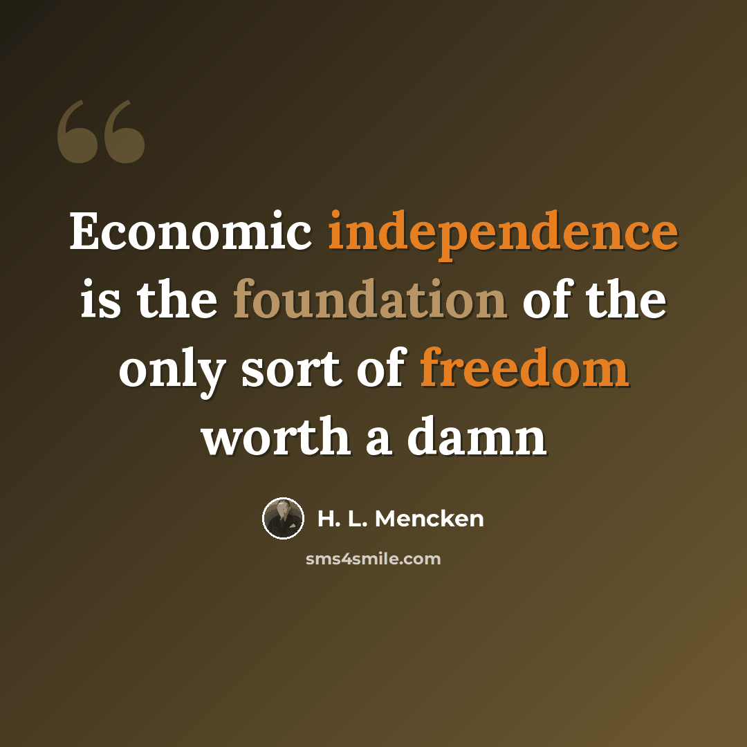 “Economic independence is the foundation of the only sort of freedom worth a damn” quote by H. L. Mencken