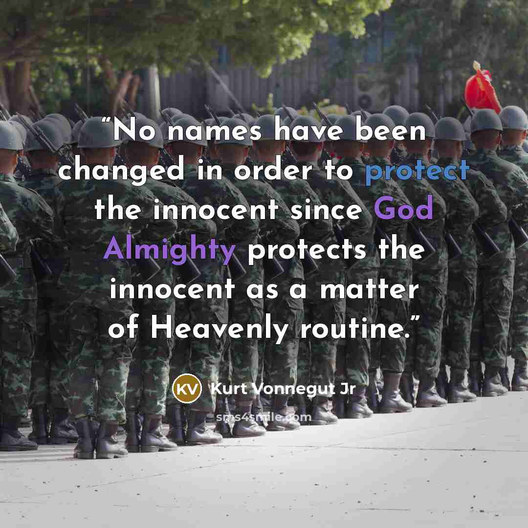 “No names have been changed in order to protect the innocent since God Almighty protects the innocent as a matter of Heavenly routine.” quote by Kurt Vonnegut Jr