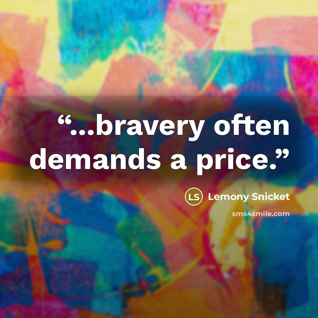 “...bravery often demands a price.” quote by Lemony Snicket