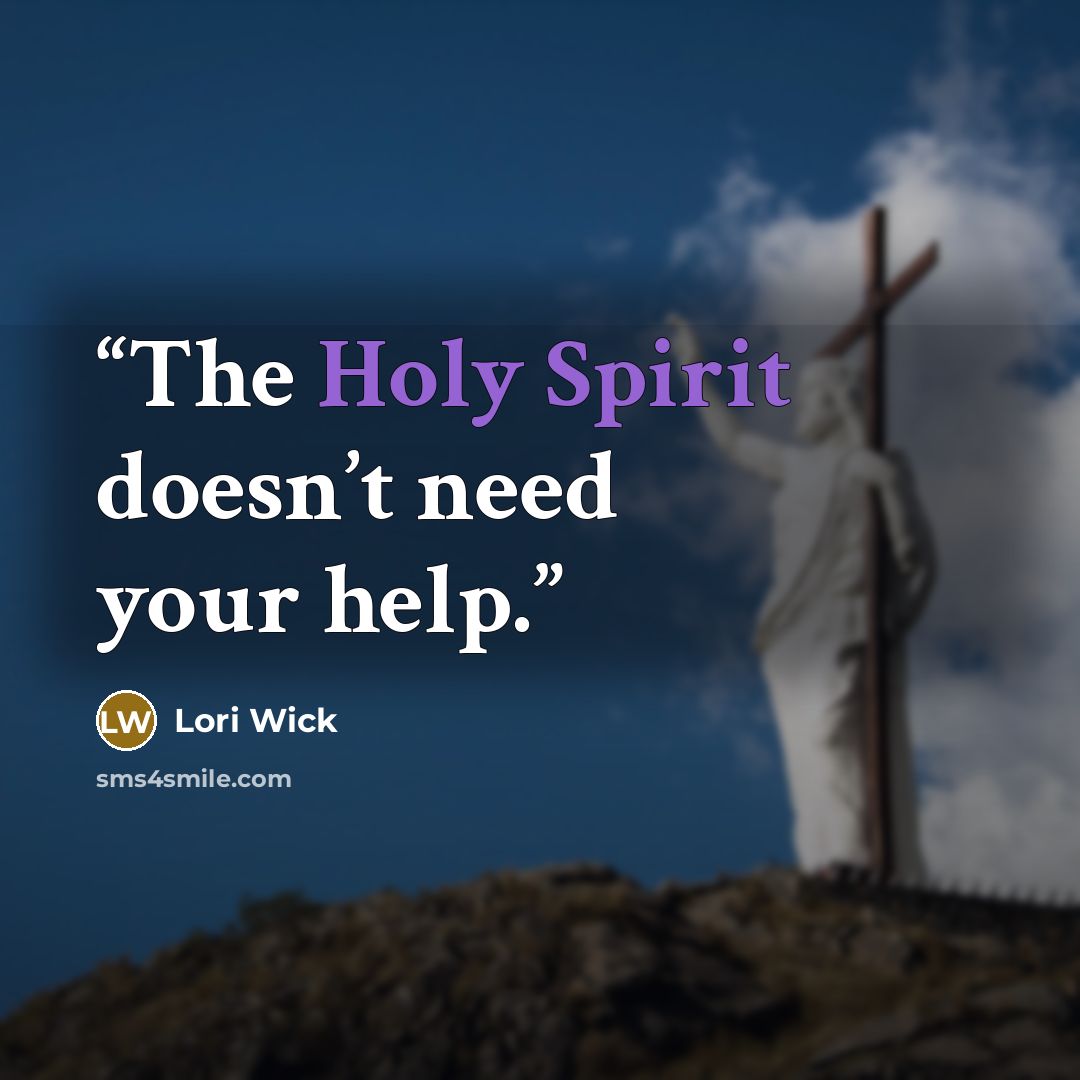 “The Holy Spirit doesn’t need your help.” quote by Lori Wick