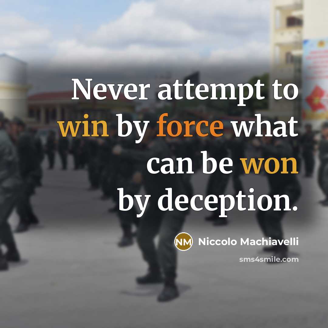 “Never attempt to win by force what can be won by deception.” quote by Niccolo Machiavelli