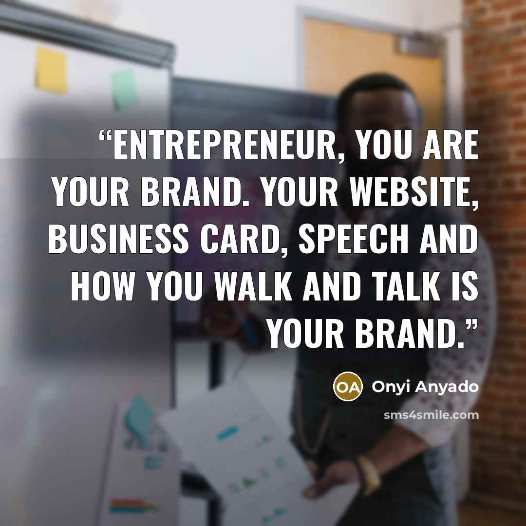“Entrepreneur, you are your brand. Your website, business card, speech and how you walk and talk is your brand.” quote by Onyi Anyado