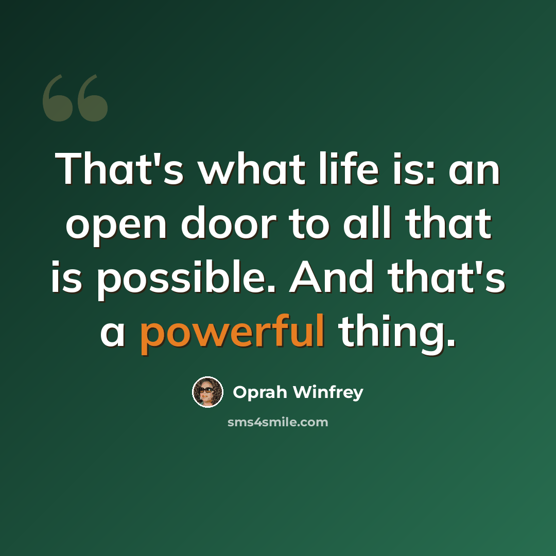 “That's what life is: an open door to all that is possible. And that's a powerful thing.” quote by Oprah Winfrey