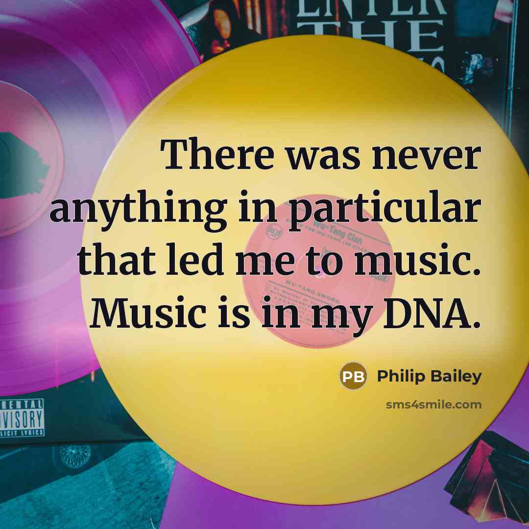 “There was never anything in particular that led me to music. Music is in my DNA.” quote by Philip Bailey