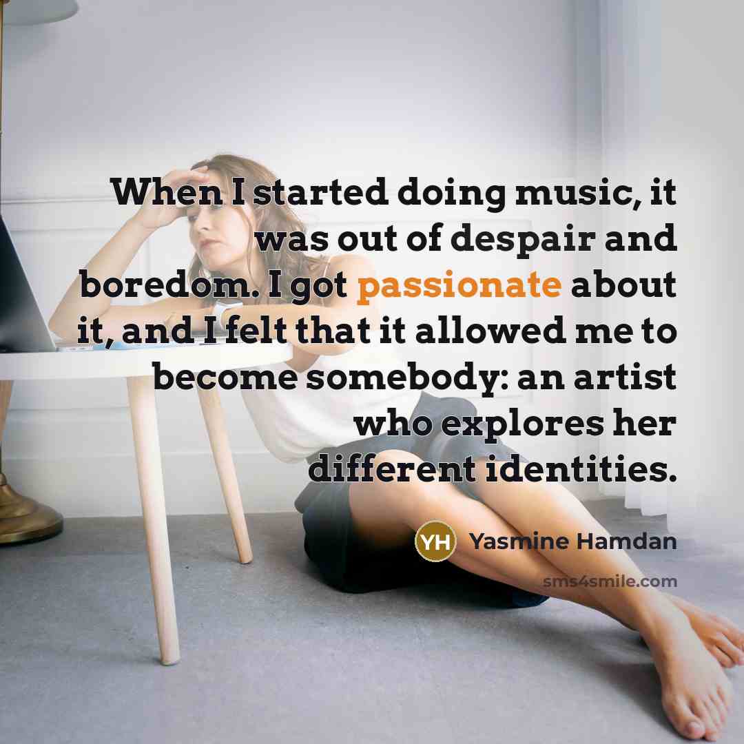 “When I started doing music, it was out of despair and boredom. I got passionate about it, and I felt that it allowed me to become somebody: an artist who explores her different identities.” quote by Yasmine Hamdan