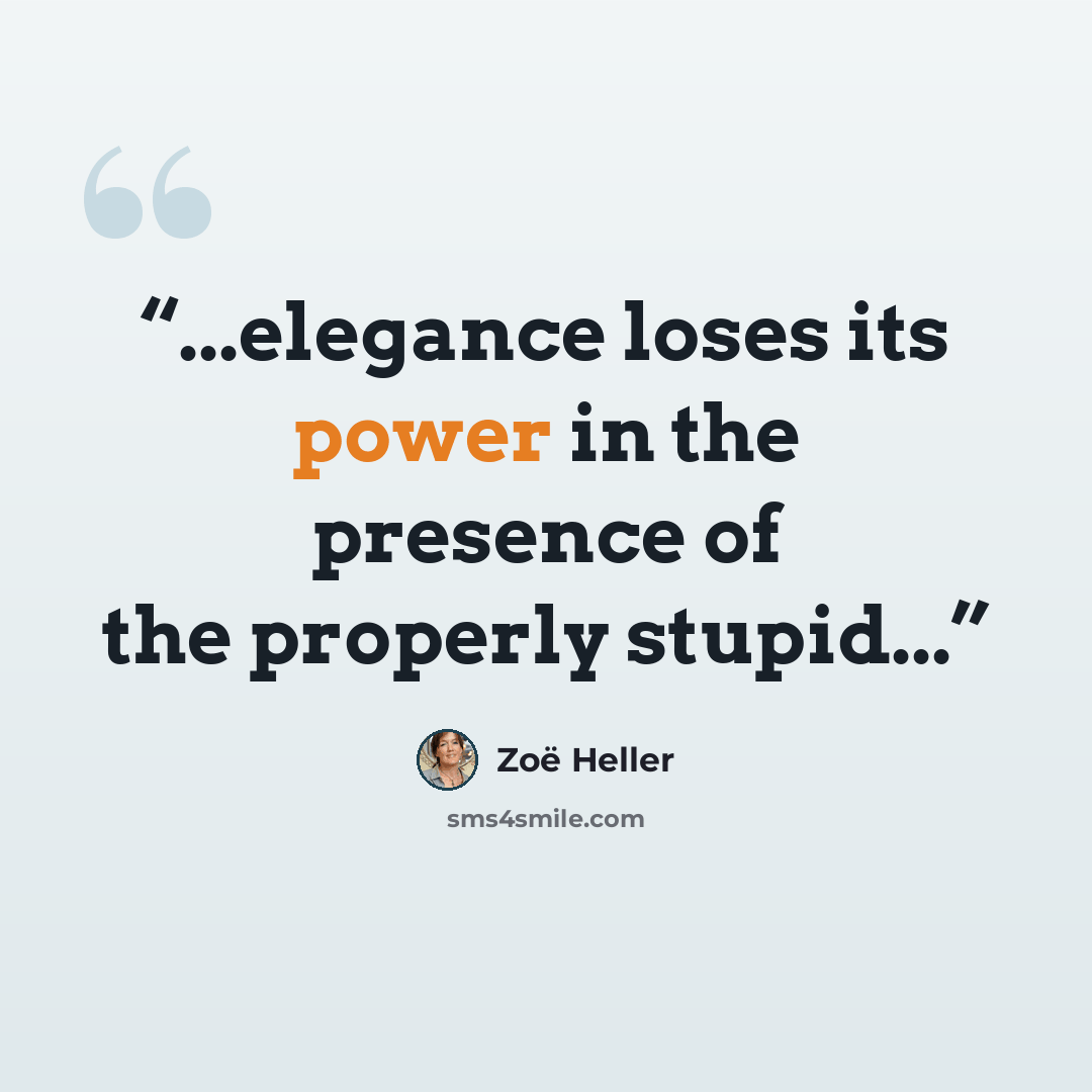 “...elegance loses its power in the presence of the properly stupid...” quote by Zoë Heller