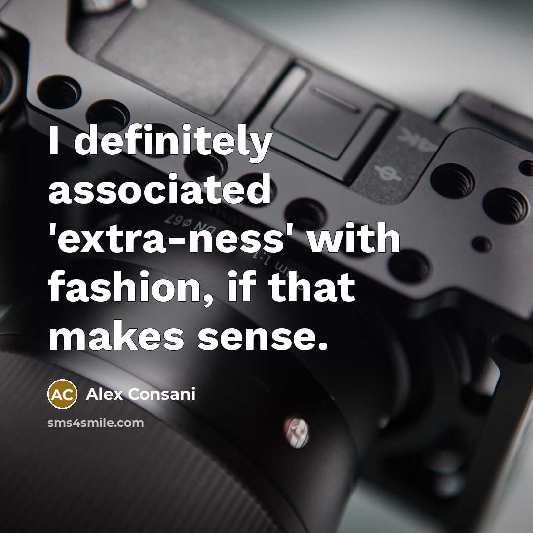 “I definitely associated 'extra-ness' with fashion, if that makes sense.” quote by Alex Consani