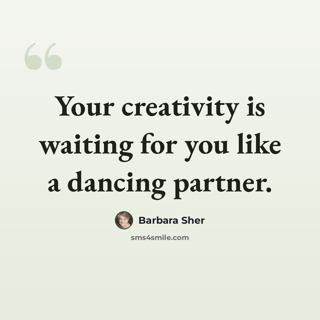 “Your creativity is waiting for you like a dancing partner.” quote by Barbara Sher