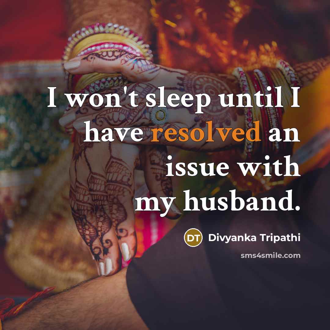 “I won't sleep until I have resolved an issue with my husband.” quote by Divyanka Tripathi