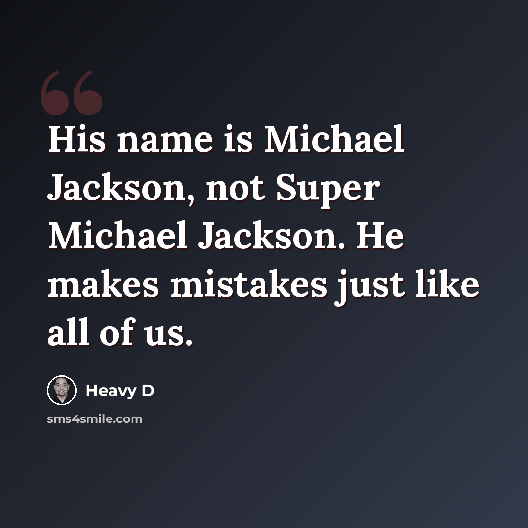 “His name is Michael Jackson, not Super Michael Jackson. He makes mistakes just like all of us.” quote by Heavy D