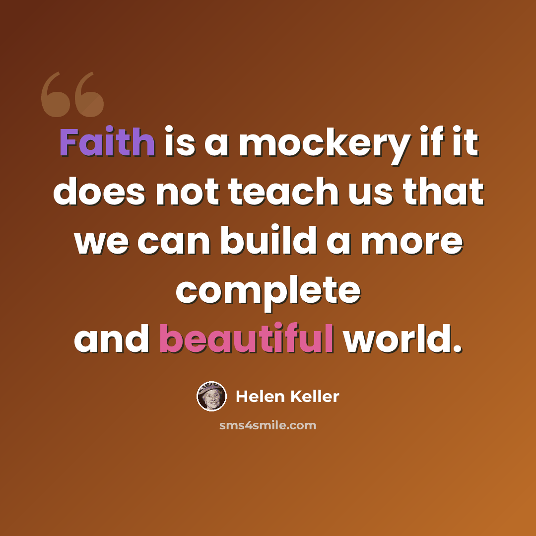 “Faith is a mockery if it does not teach us that we can build a more complete and beautiful world.” quote by Helen Keller