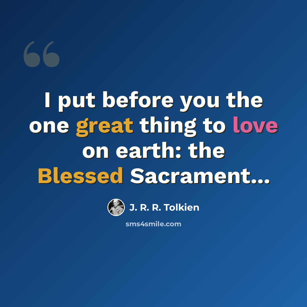 “I put before you the one great thing to love on earth: the Blessed Sacrament...” quote by J. R. R. Tolkien