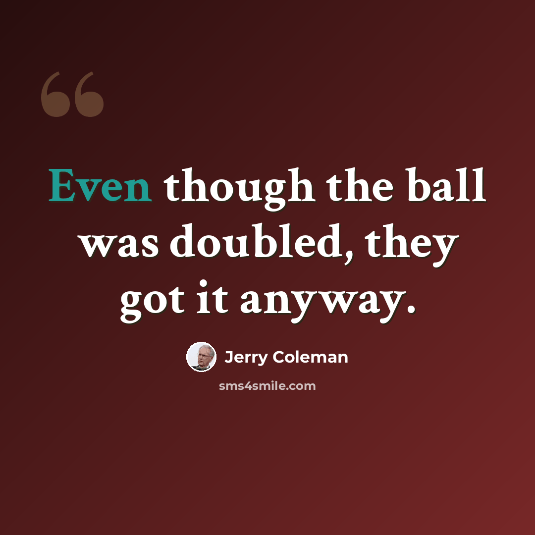 “Even though the ball was doubled, they got it anyway.” quote by Jerry Coleman
