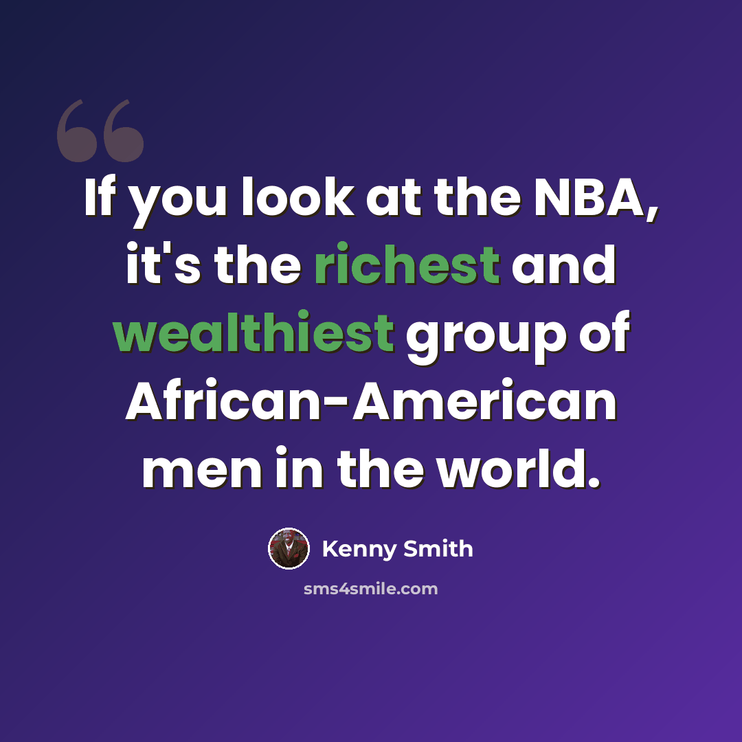 “If you look at the NBA, it's the richest and wealthiest group of African-American men in the world.” quote by Kenny Smith