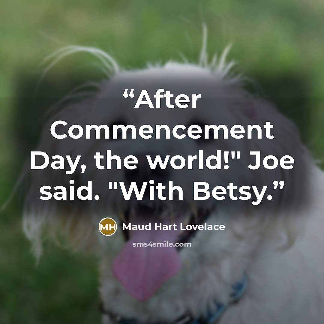 “After Commencement Day, the world!" Joe said. "With Betsy.” quote by Maud Hart Lovelace