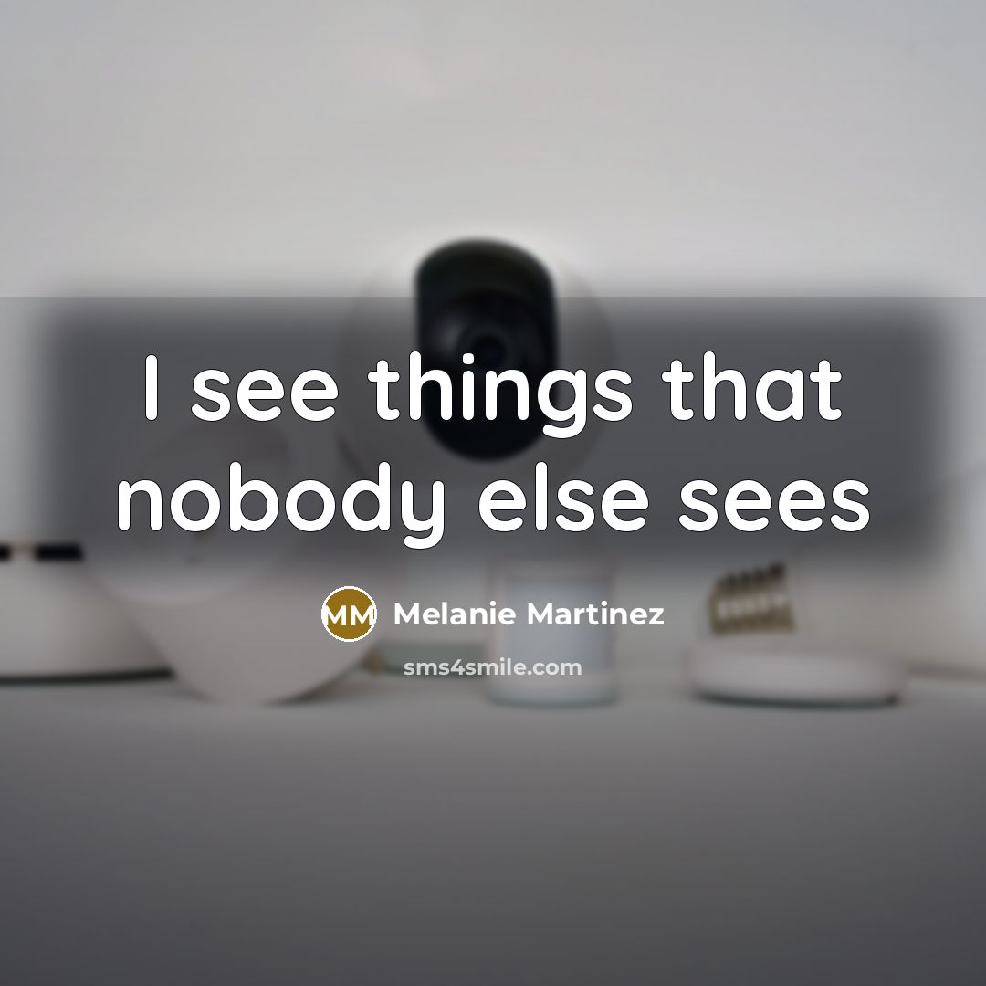 “I see things that nobody else sees” quote by Melanie Martinez