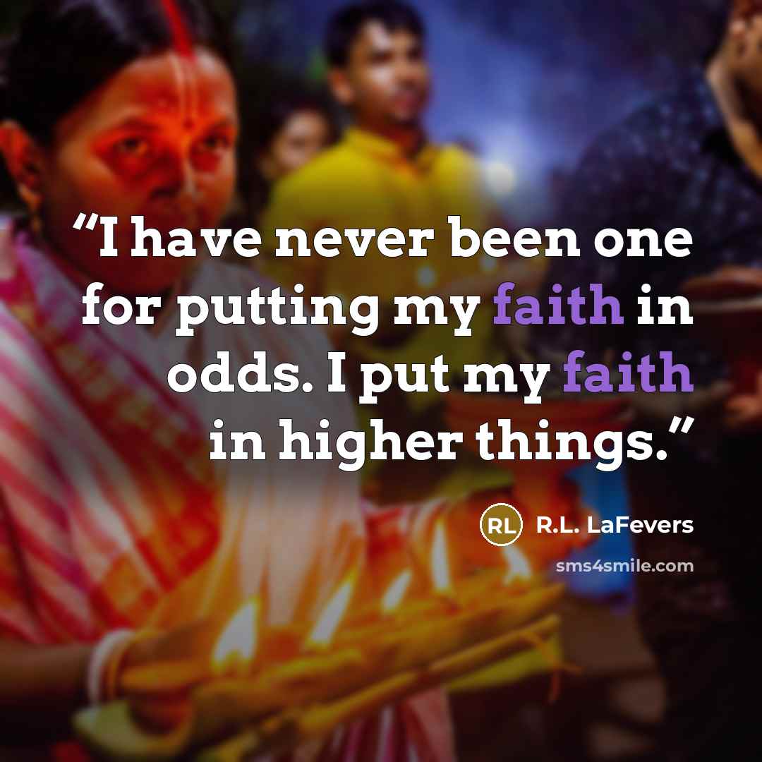 “I have never been one for putting my faith in odds. I put my faith in higher things.” quote by R.L. LaFevers