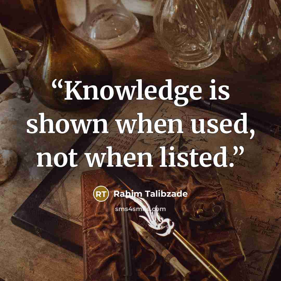 “Knowledge is shown when used, not when listed.” quote by Rahim Talibzade