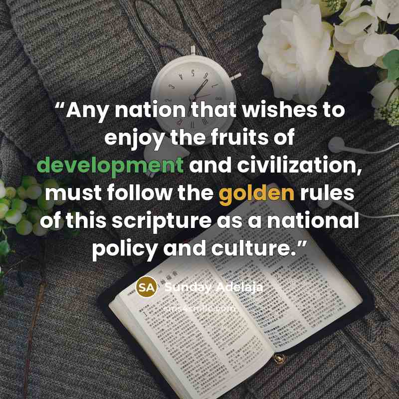 “Any nation that wishes to enjoy the fruits of development and civilization, must follow the golden rules of this scripture as a national policy and culture.” quote by Sunday Adelaja