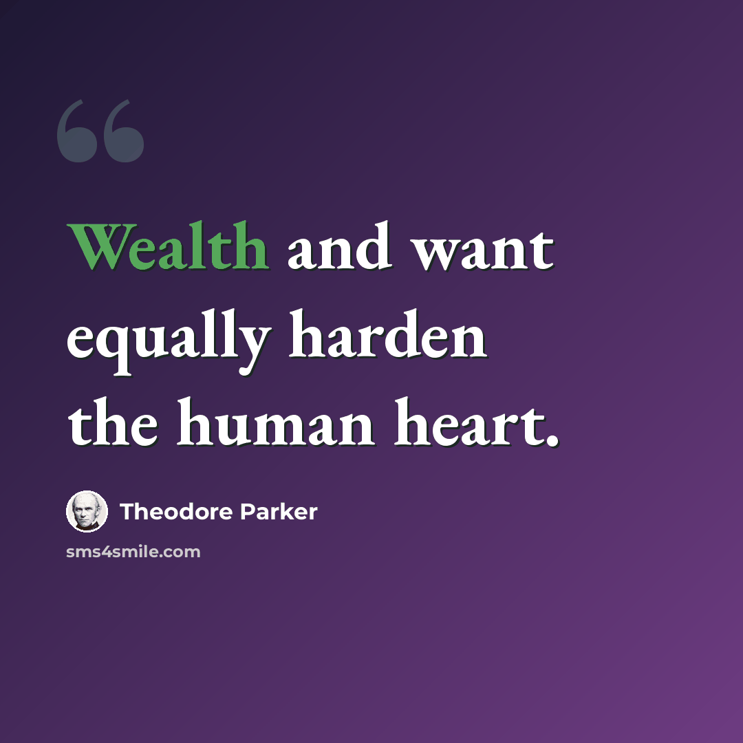 “Wealth and want equally harden the human heart.” quote by Theodore Parker
