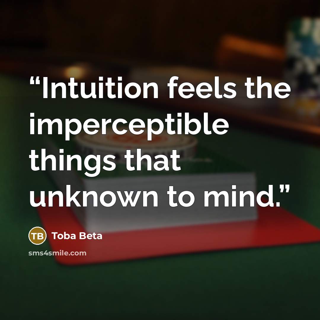 “Intuition feels the imperceptible things that unknown to mind.” quote by Toba Beta