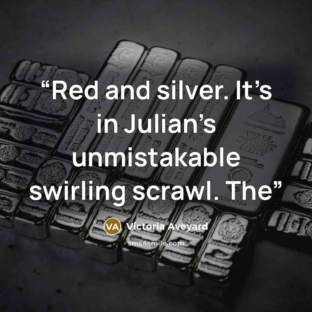 “Red and silver. It’s in Julian’s unmistakable swirling scrawl. The” quote by Victoria Aveyard