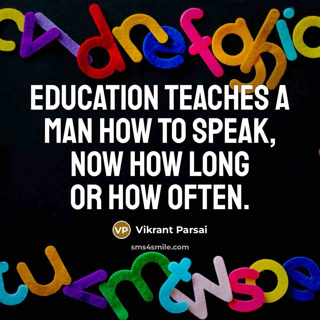 “Education teaches a man how to speak, now how long or how often.” quote by Vikrant Parsai