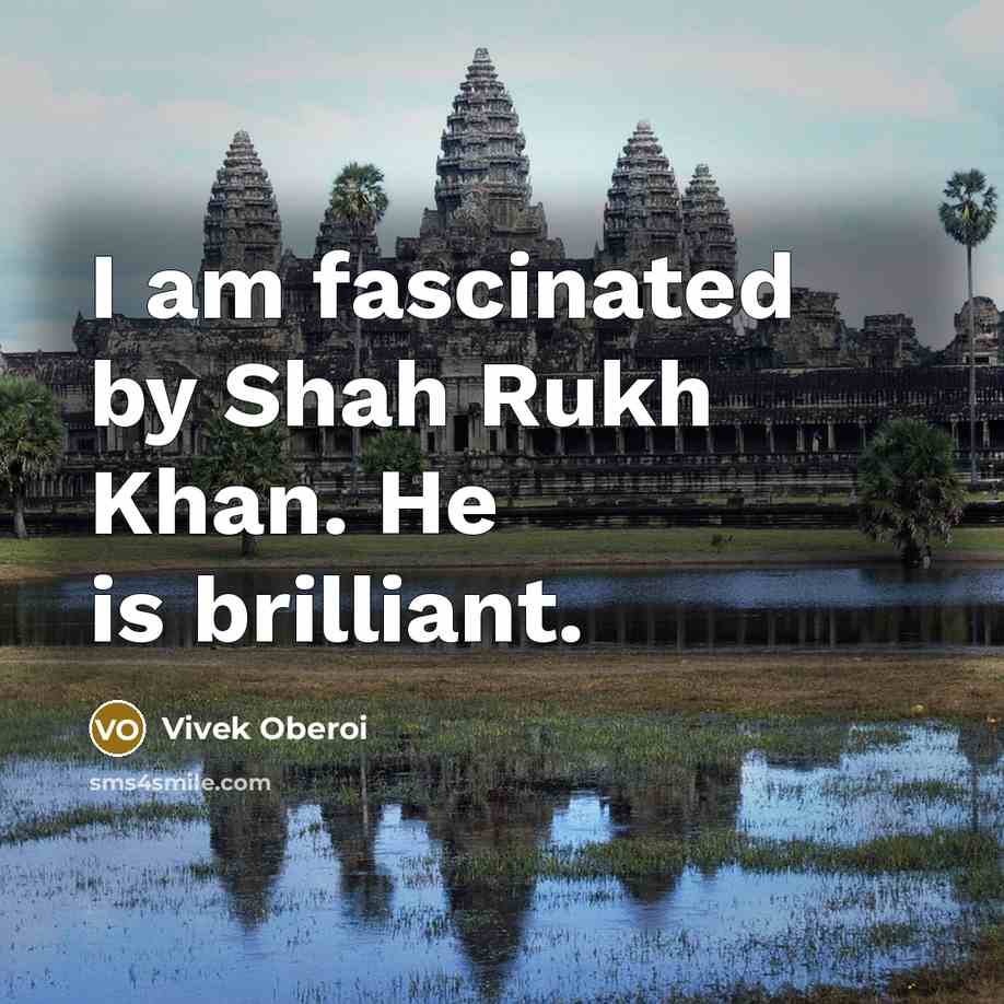 “I am fascinated by Shah Rukh Khan. He is brilliant.” quote by Vivek Oberoi