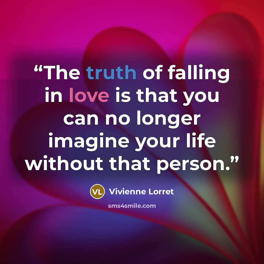 “The truth of falling in love is that you can no longer imagine your life without that person.” quote by Vivienne Lorret