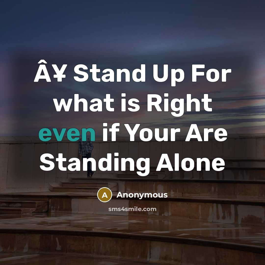 “Â¥ Stand Up For what is Right even if Your Are Standing Alone” quote by Anonymous