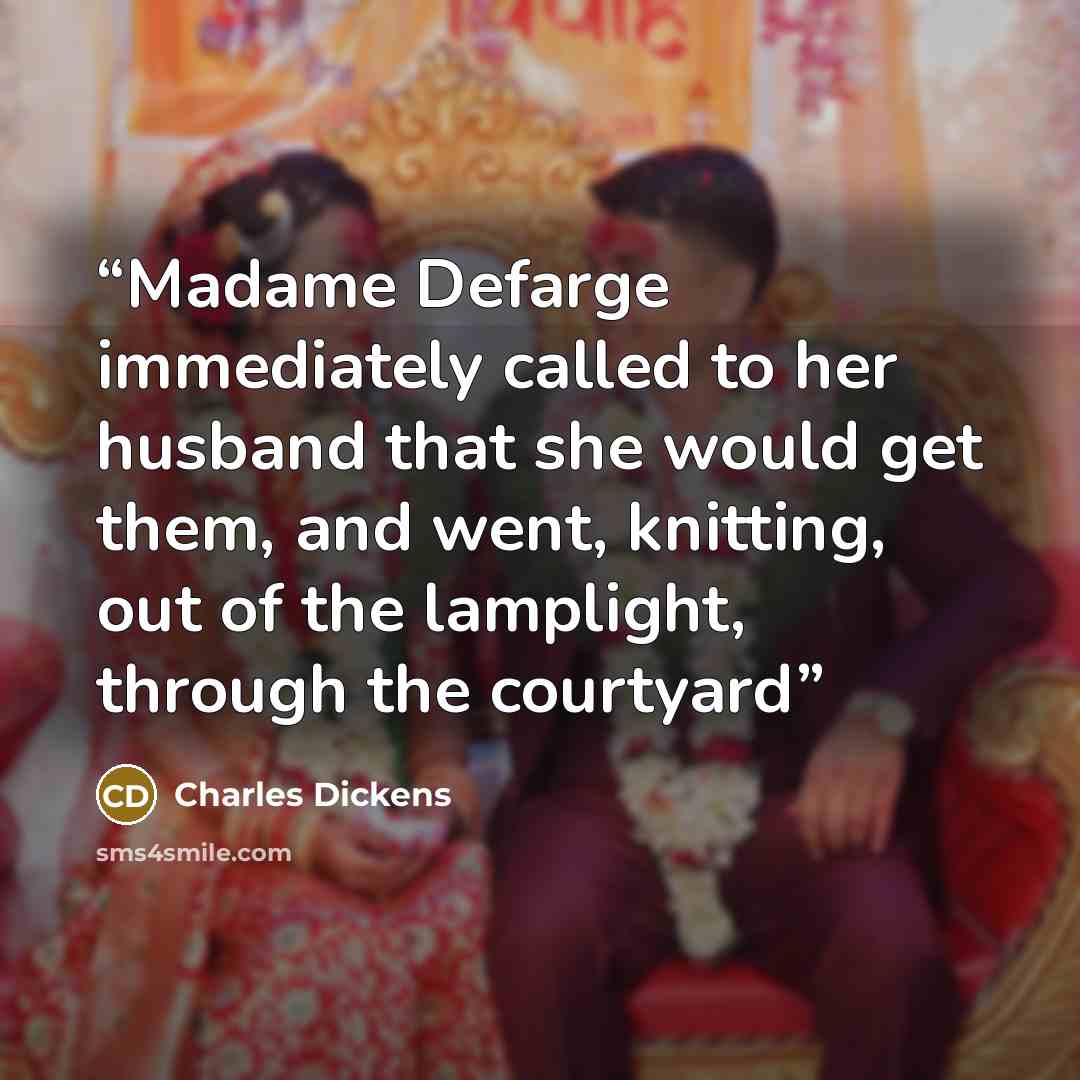 “Madame Defarge immediately called to her husband that she would get them, and went, knitting, out of the lamplight, through the courtyard” quote by Charles Dickens