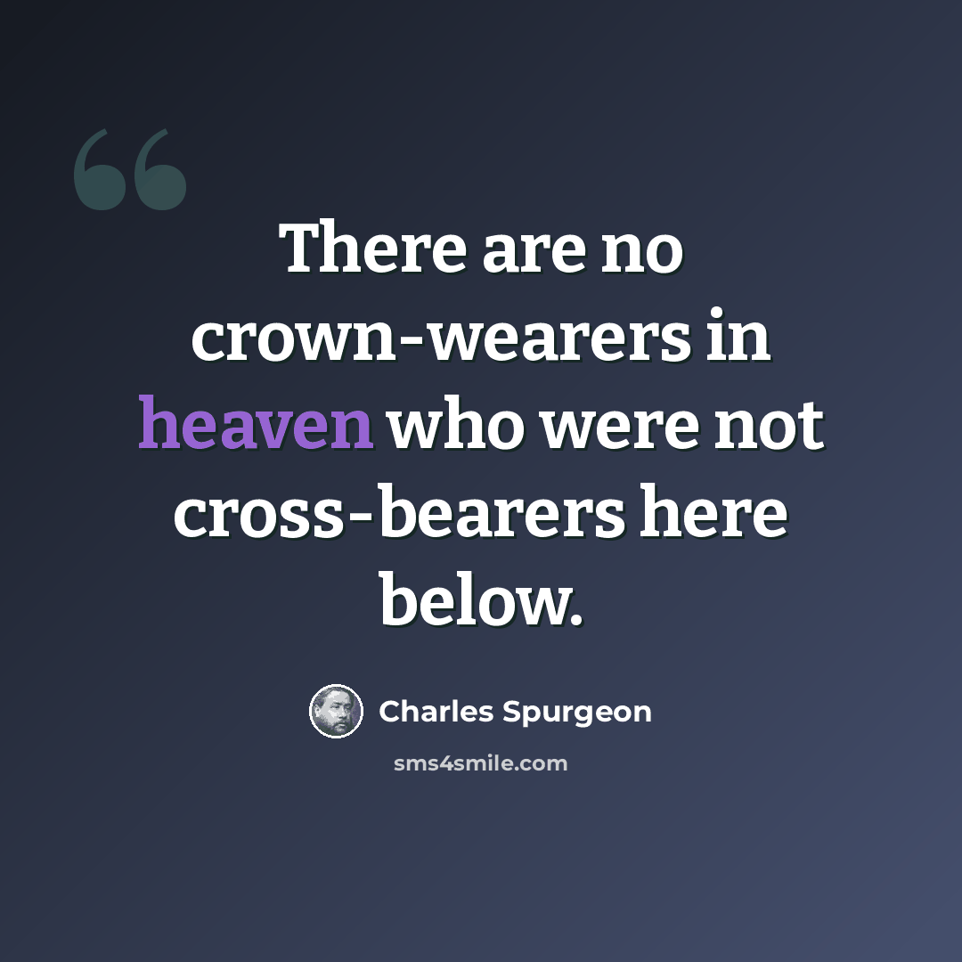 “There are no crown-wearers in heaven who were not cross-bearers here below.” quote by Charles Spurgeon