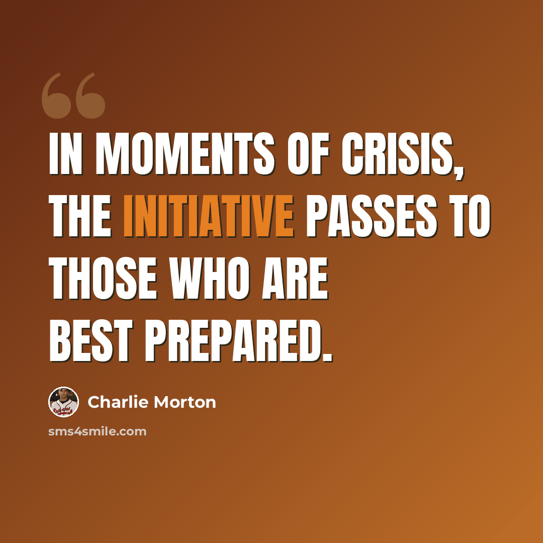 “In moments of crisis, the initiative passes to those who are best prepared.” quote by Charlie Morton
