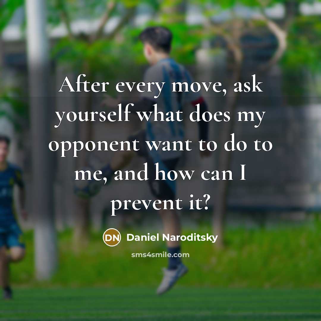 “After every move, ask yourself what does my opponent want to do to me, and how can I prevent it?” quote by Daniel Naroditsky