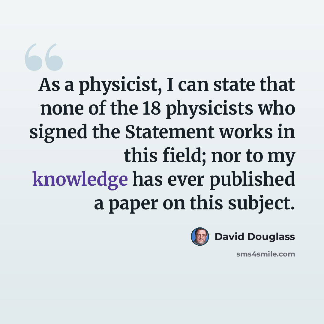 “As a physicist, I can state that none of the 18 physicists who signed the Statement works in this field; nor to my knowledge has ever published a paper on this subject.” quote by David Douglass