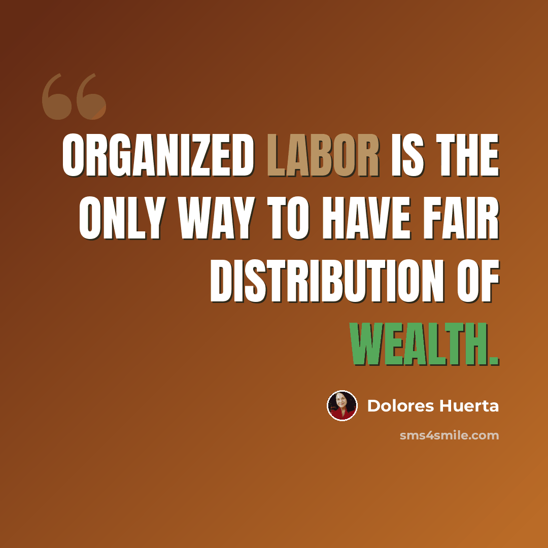 “Organized labor is the only way to have fair distribution of wealth.” quote by Dolores Huerta