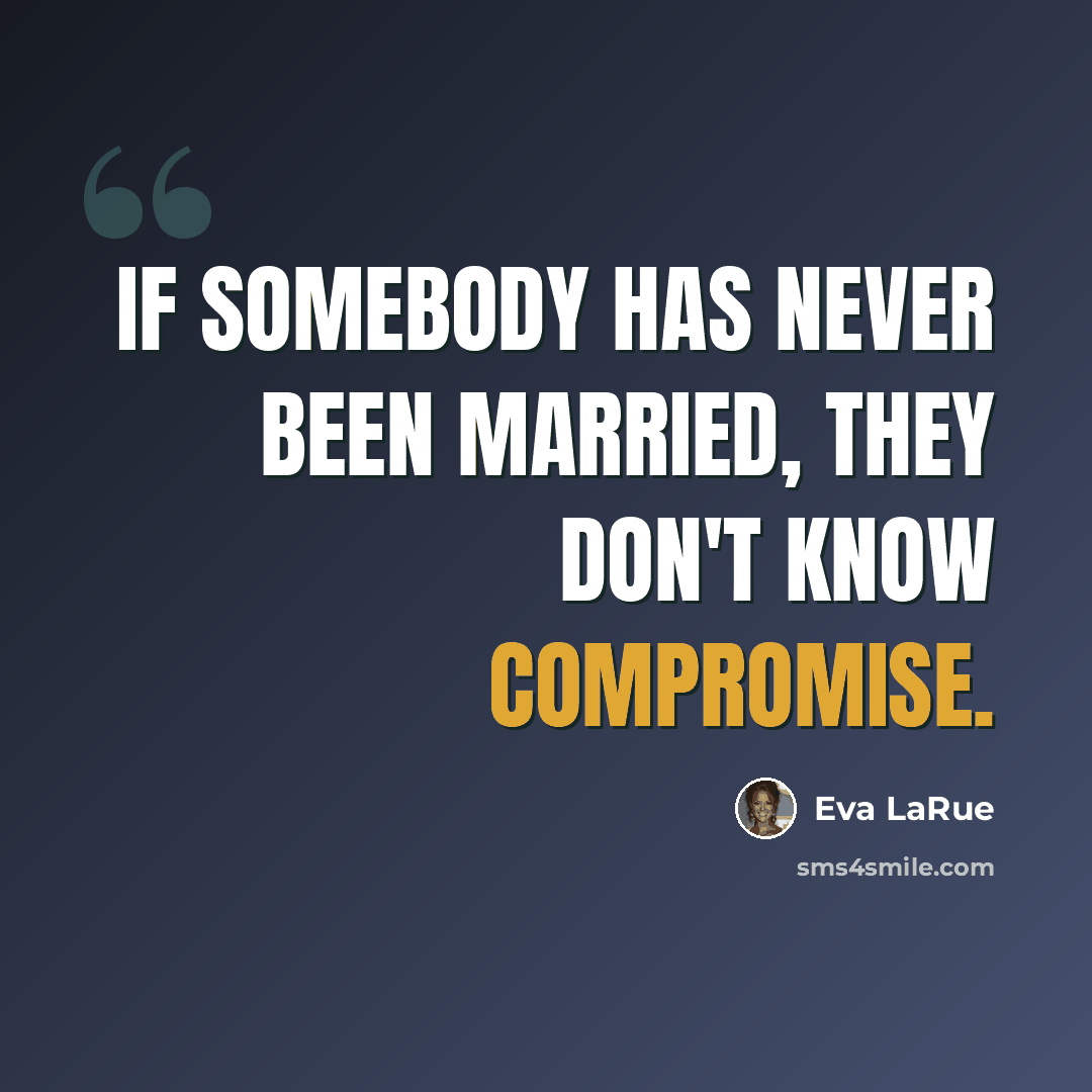 “If somebody has never been married, they don't know compromise.” quote by Eva LaRue